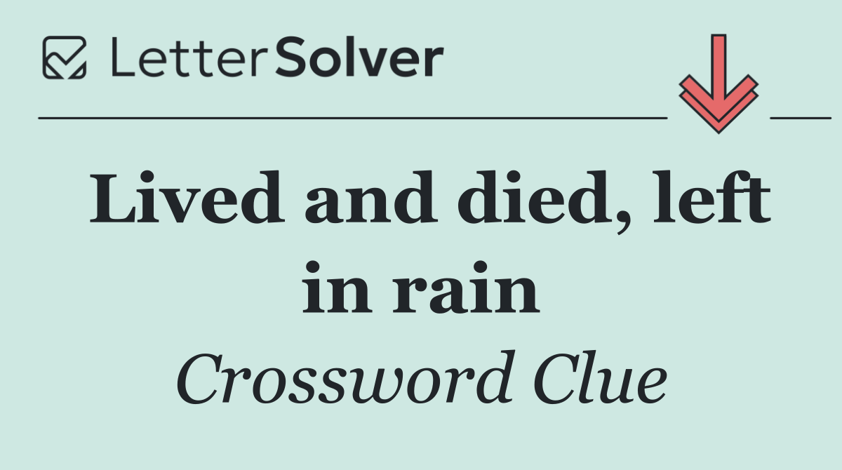Lived and died, left in rain