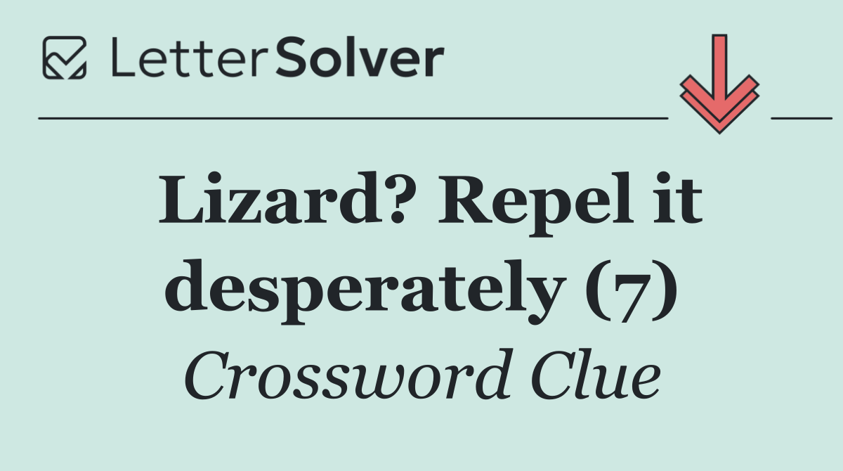 Lizard? Repel it desperately (7)