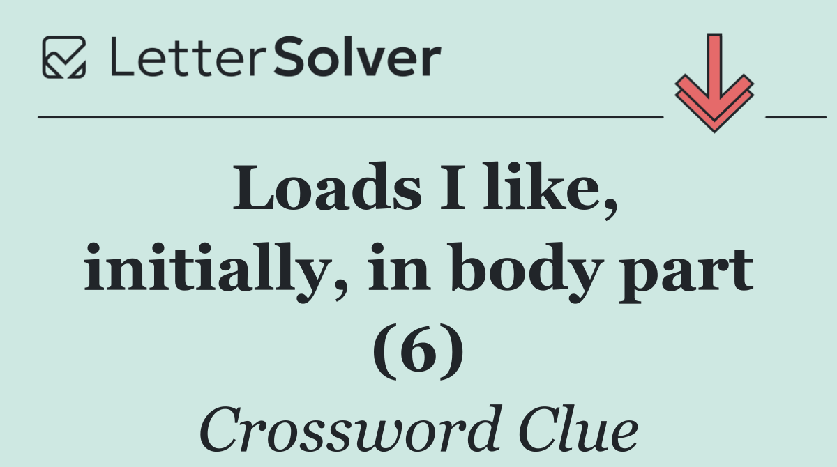 Loads I like, initially, in body part (6)