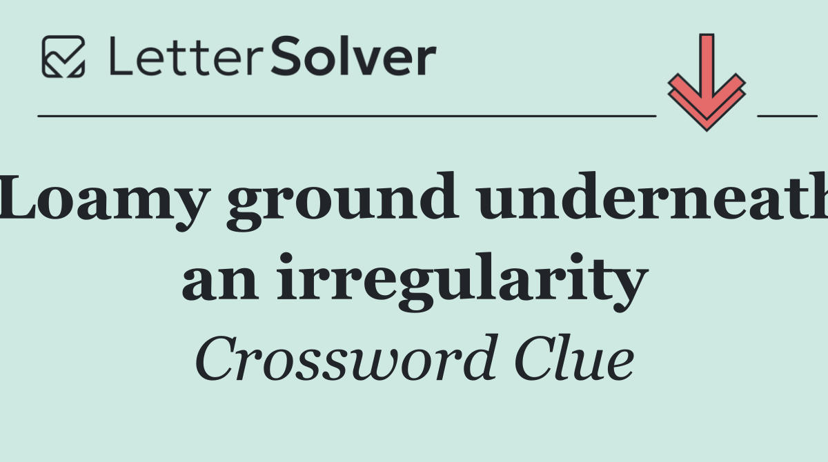 Loamy ground underneath an irregularity