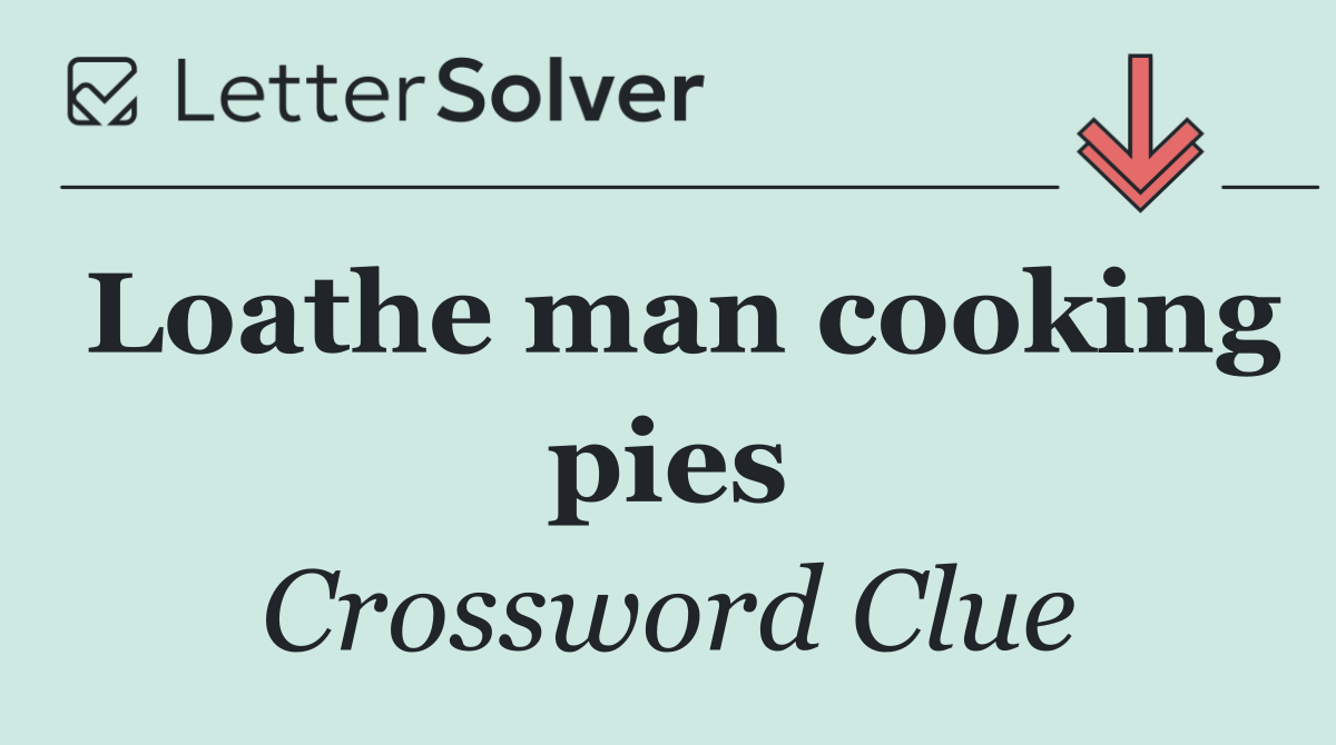 Loathe man cooking pies