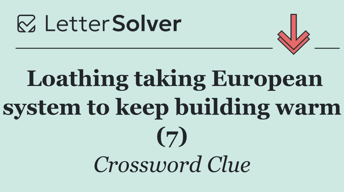Loathing taking European system to keep building warm (7)