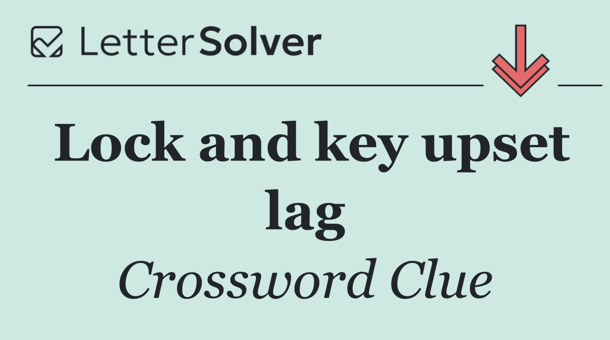 Lock and key upset lag
