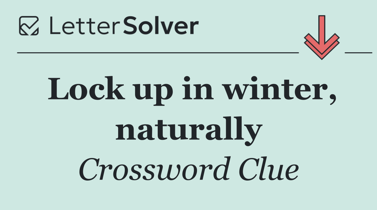 Lock up in winter, naturally