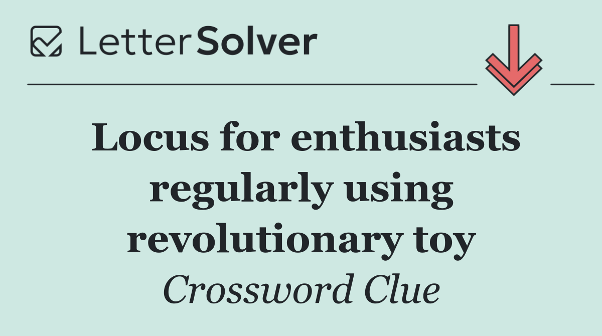 Locus for enthusiasts regularly using revolutionary toy