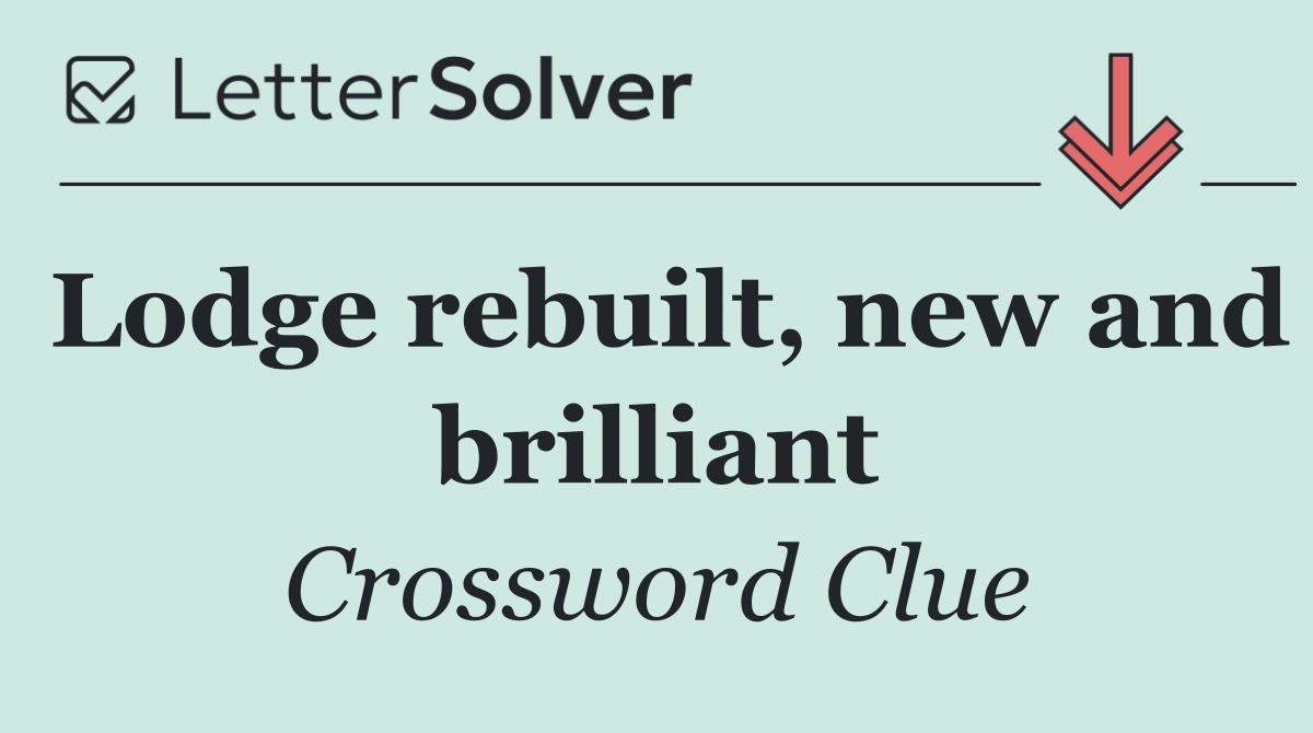 Lodge rebuilt, new and brilliant