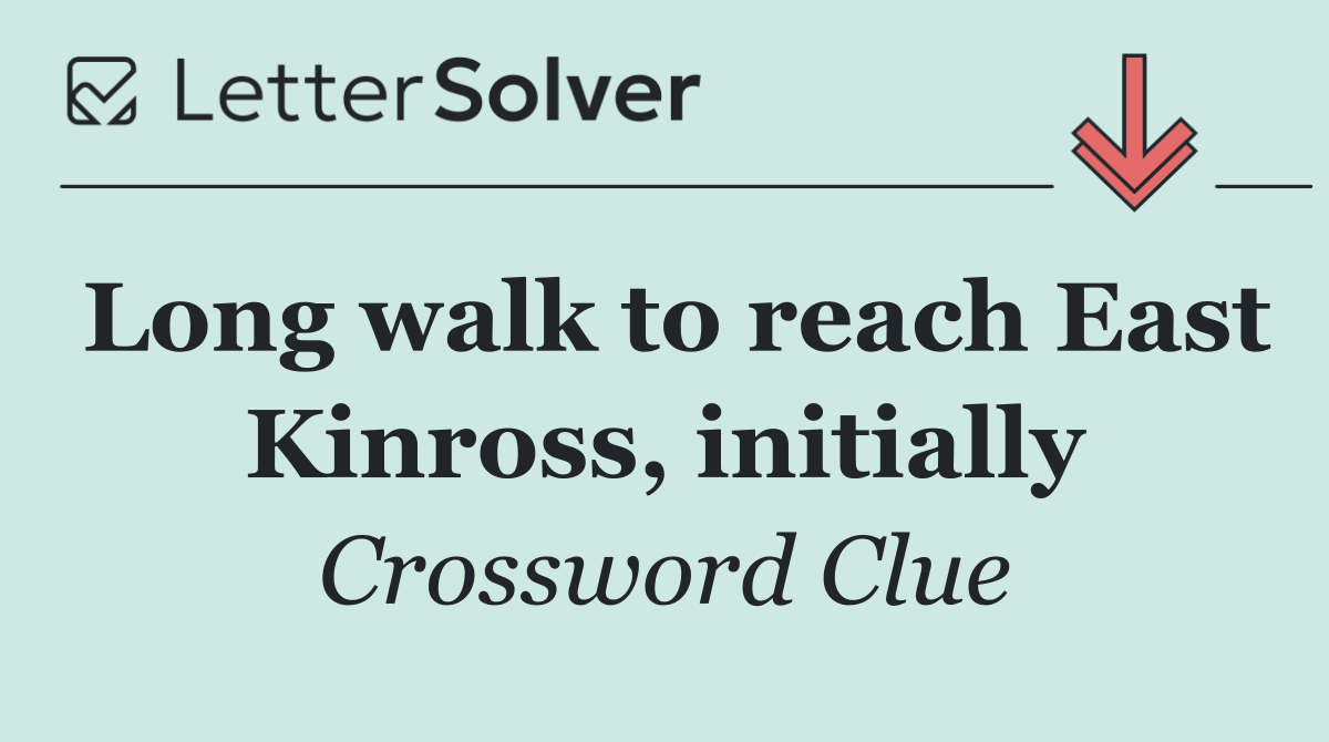 Long walk to reach East Kinross, initially