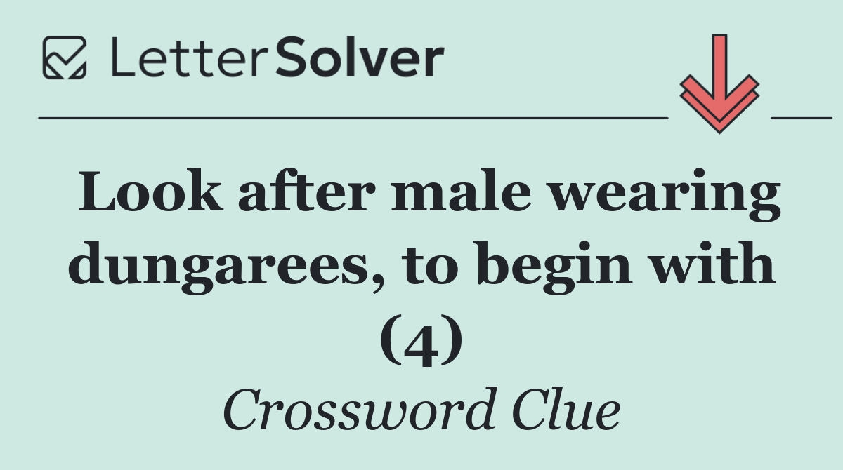 Look after male wearing dungarees, to begin with (4)