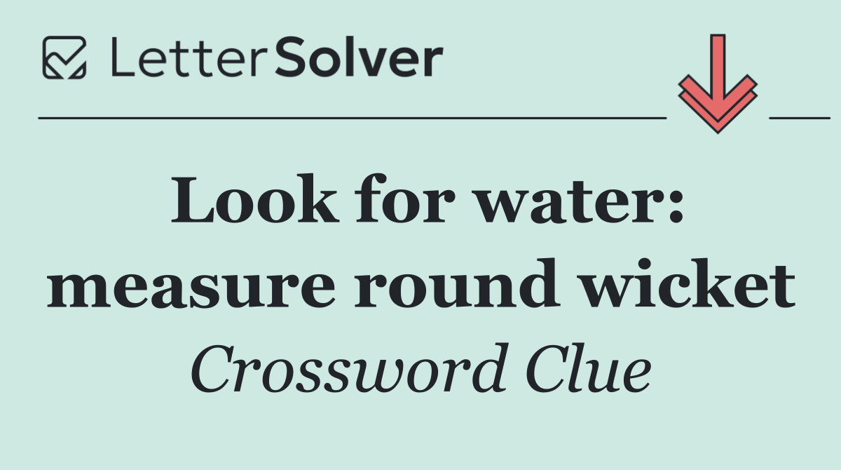 Look for water: measure round wicket