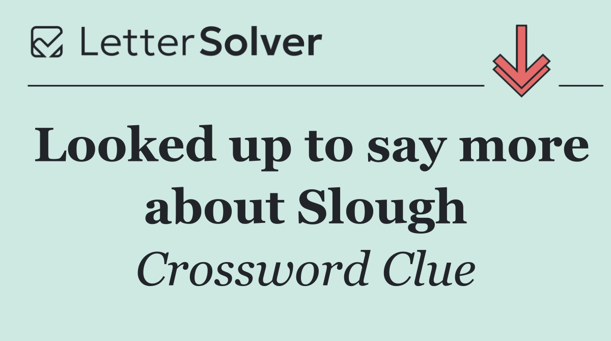 Looked up to say more about Slough