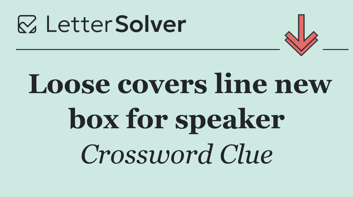 Loose covers line new box for speaker