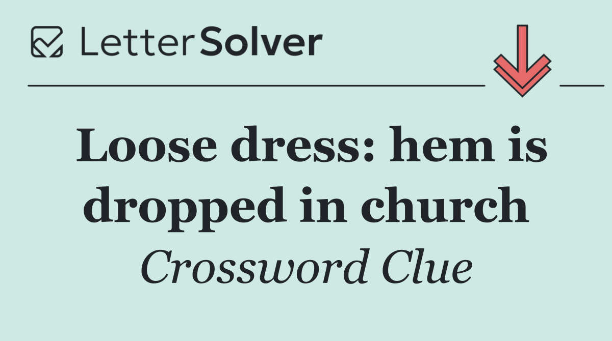 Loose dress: hem is dropped in church