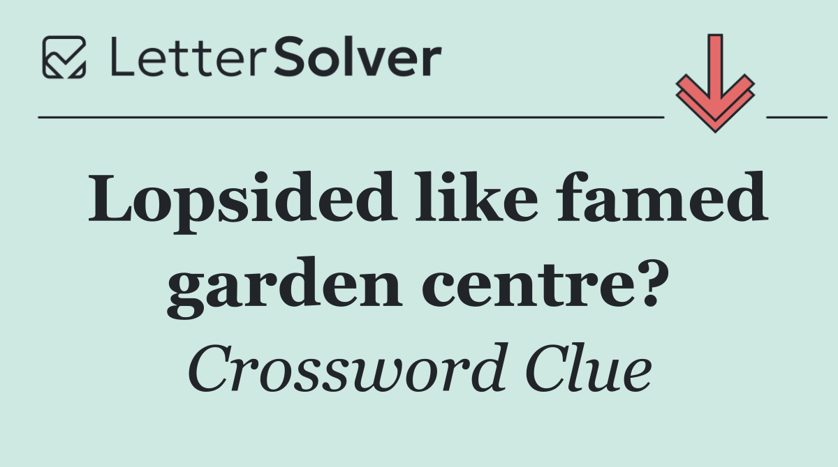 Lopsided like famed garden centre?
