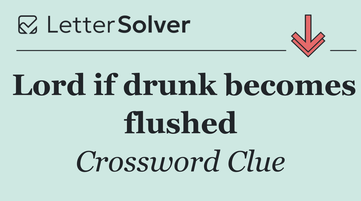 Lord if drunk becomes flushed