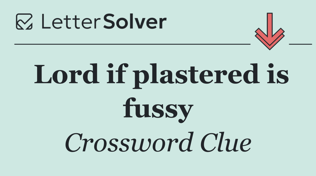 Lord if plastered is fussy
