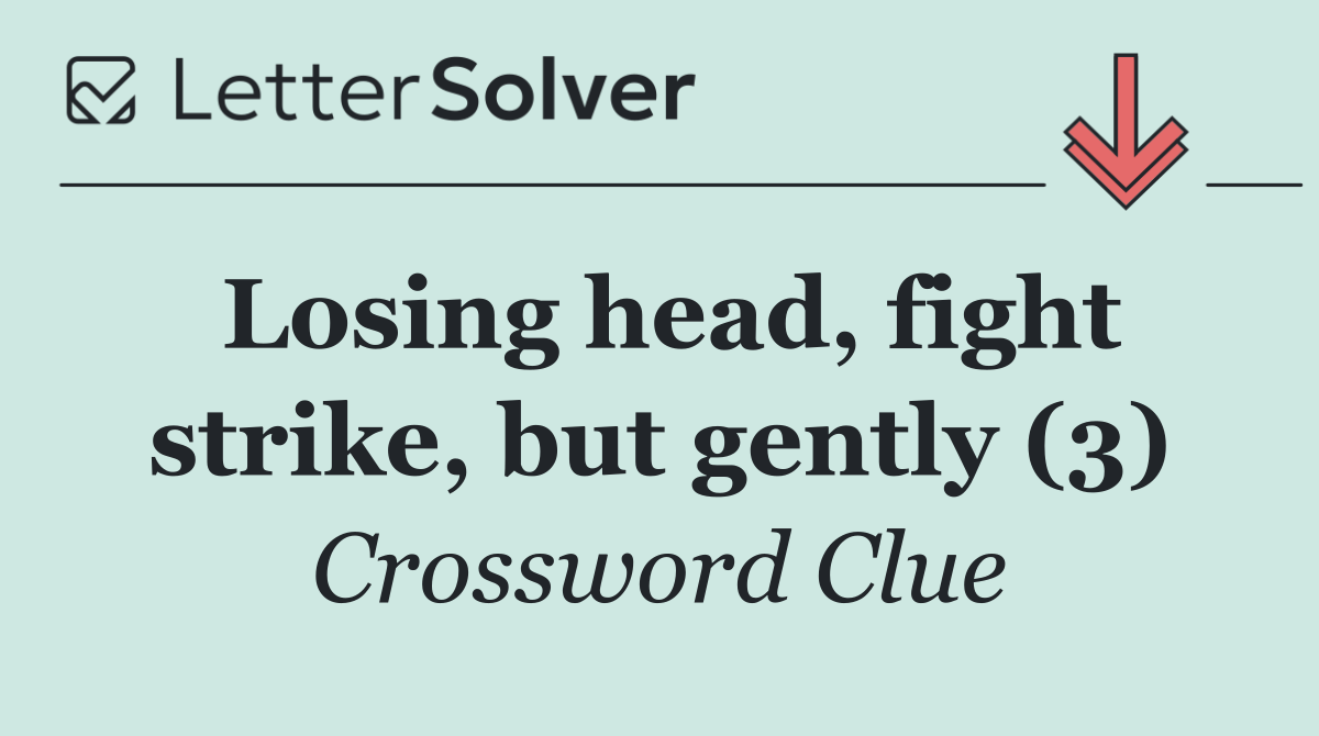 Losing head, fight strike, but gently (3)