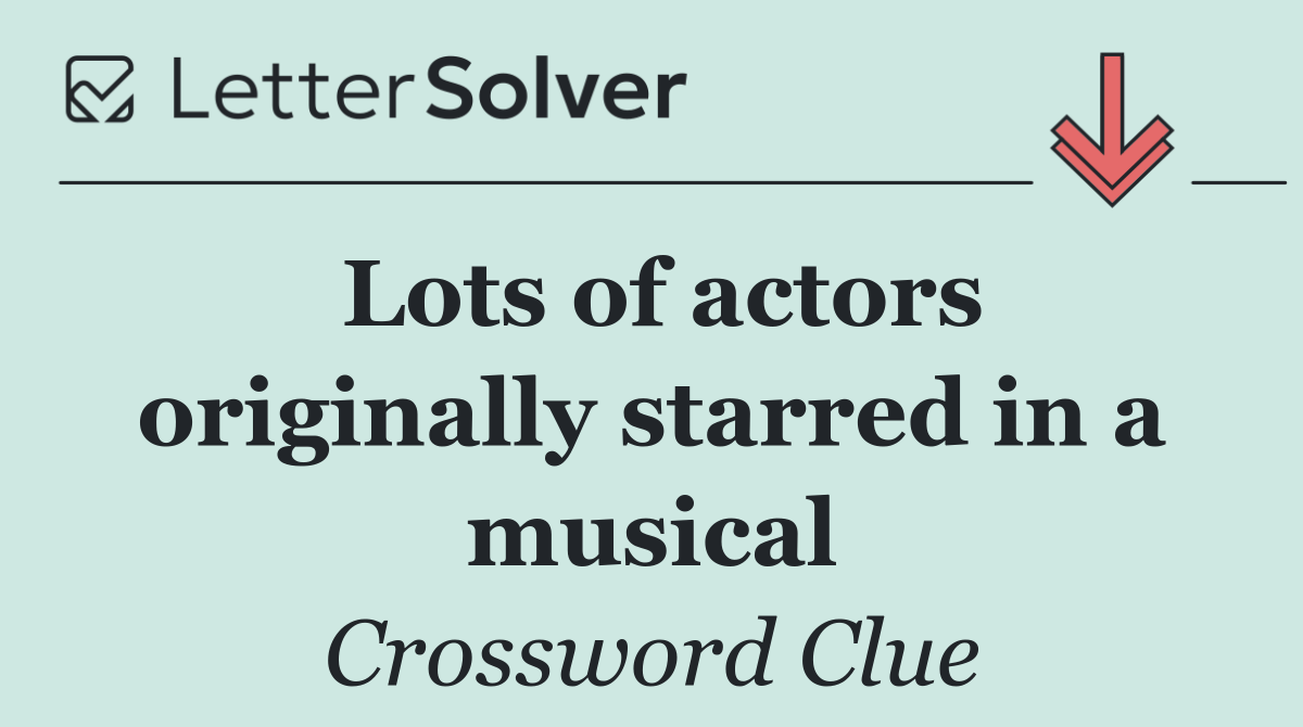 Lots of actors originally starred in a musical