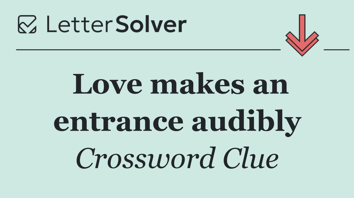 Love makes an entrance audibly