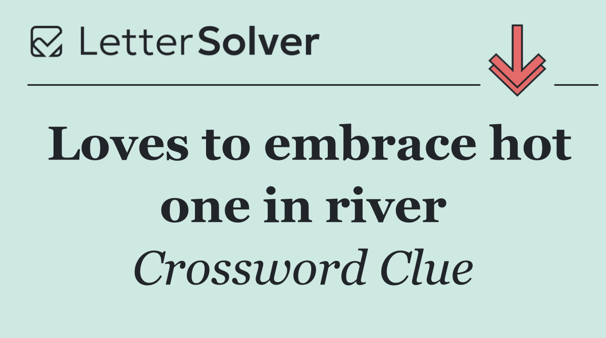 Loves to embrace hot one in river