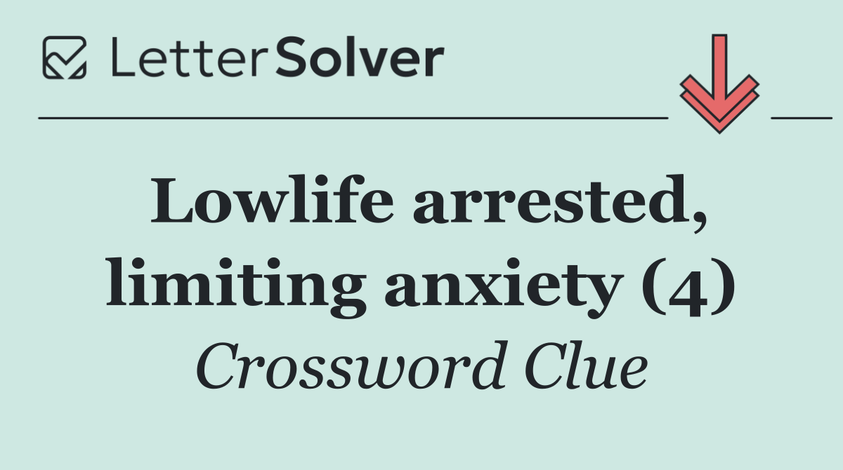 Lowlife arrested, limiting anxiety (4)
