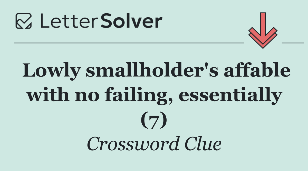 Lowly smallholder's affable with no failing, essentially (7)