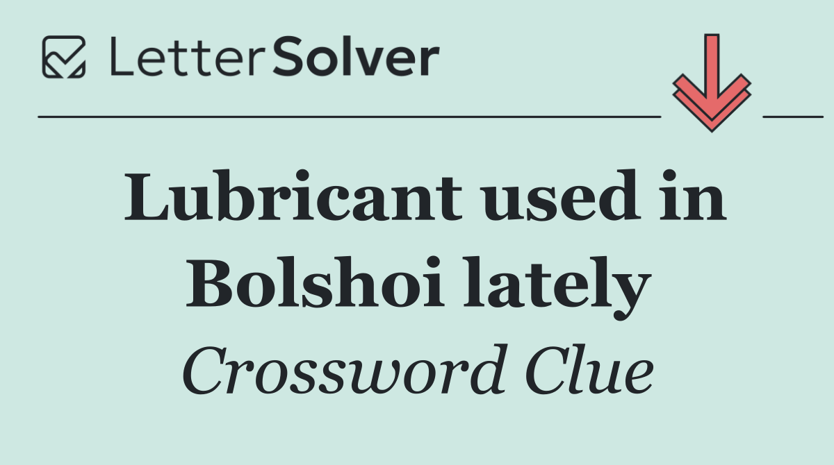 Lubricant used in Bolshoi lately