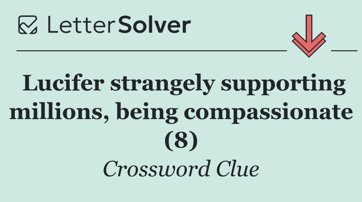Lucifer strangely supporting millions, being compassionate (8 ...