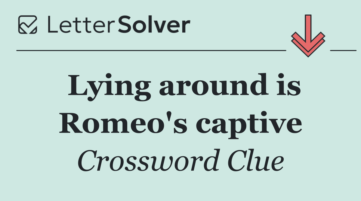 Lying around is Romeo's captive