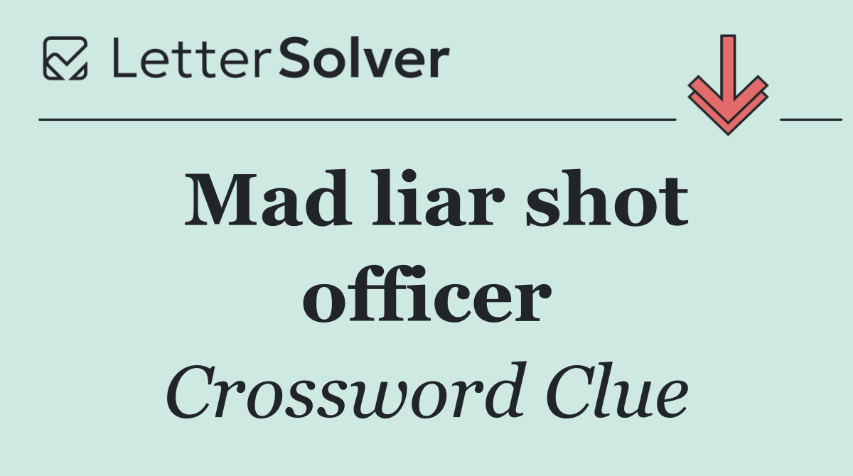 Mad liar shot officer