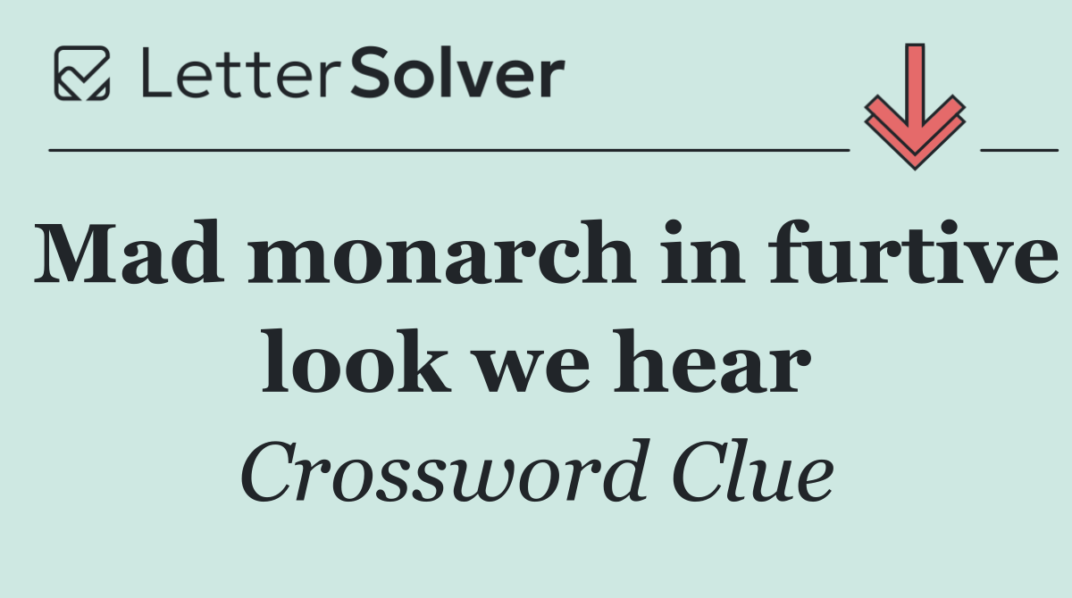 Mad monarch in furtive look we hear