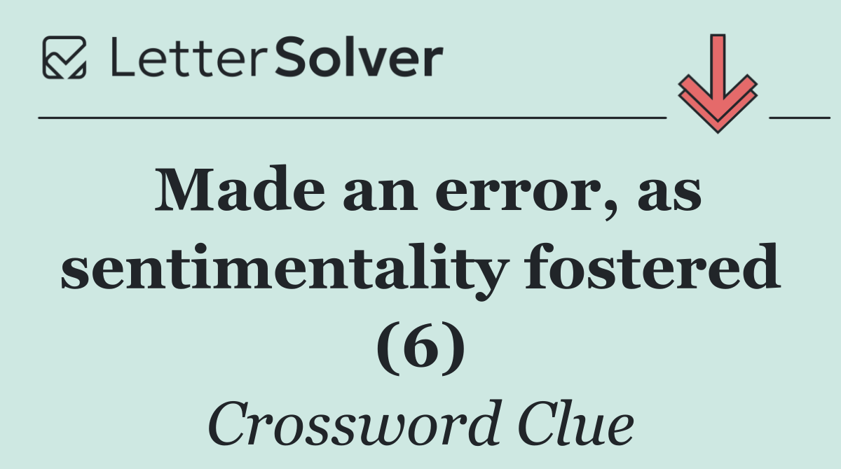 Made an error, as sentimentality fostered (6)