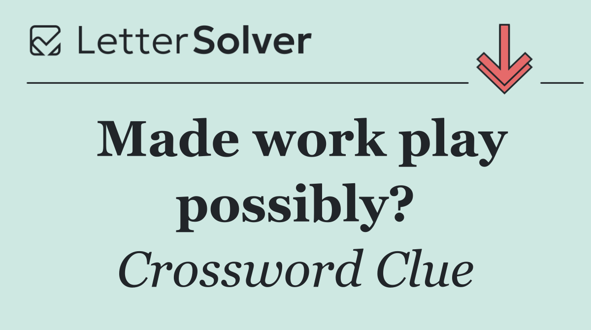 Made work play possibly?