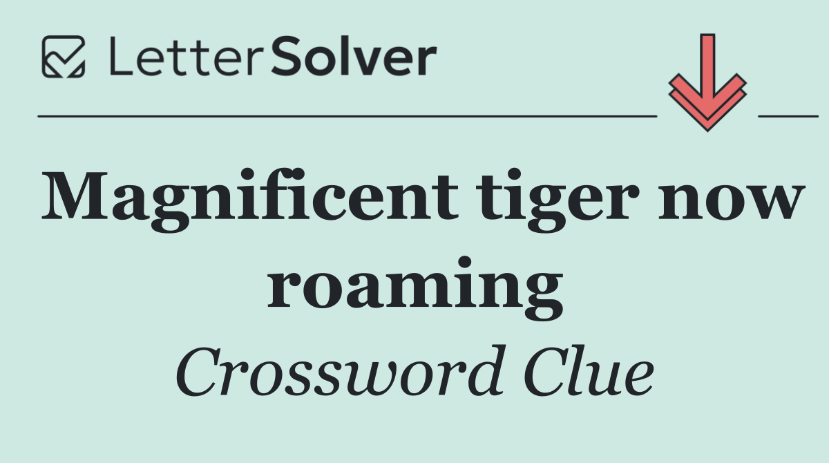 Magnificent tiger now roaming