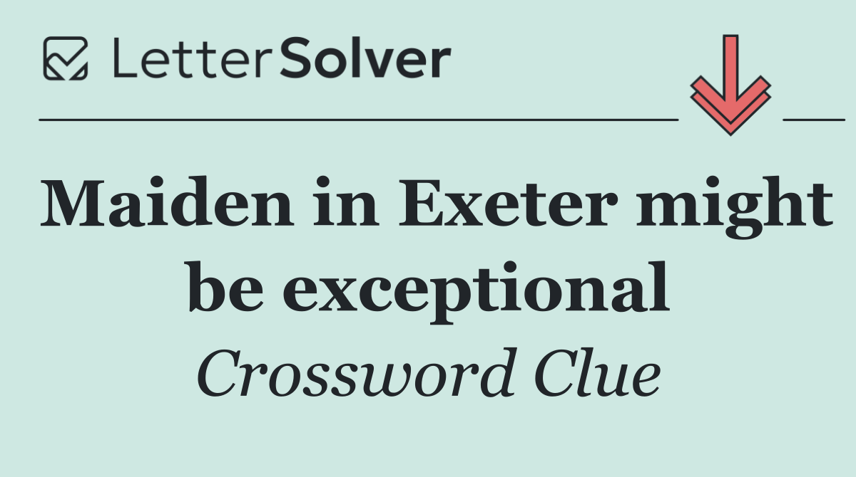 Maiden in Exeter might be exceptional