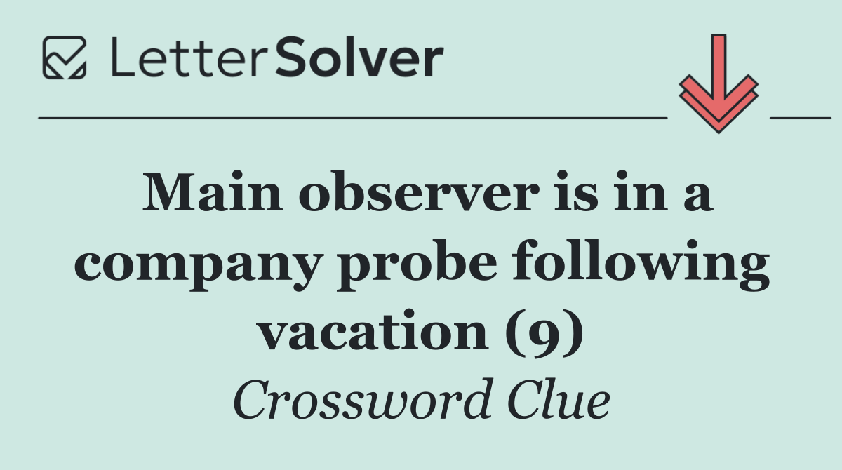 Main observer is in a company probe following vacation (9)