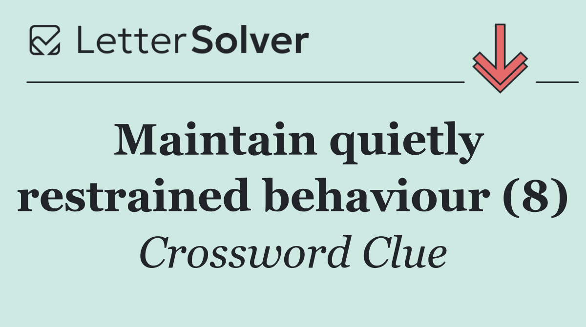 Maintain quietly restrained behaviour (8)