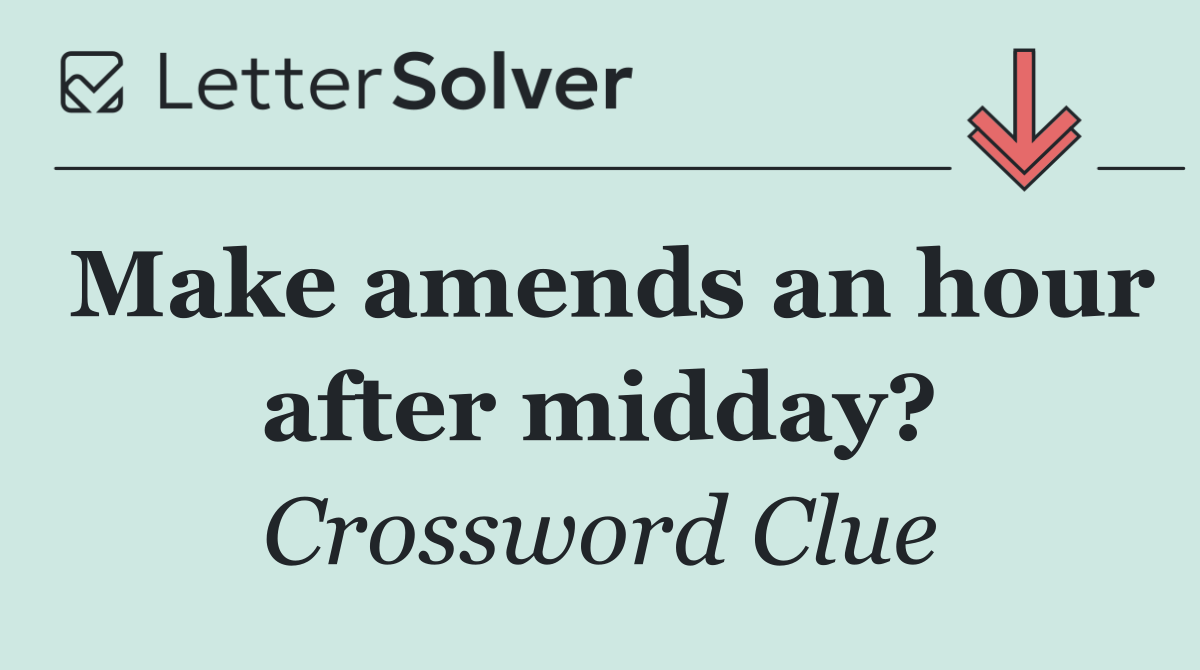 Make amends an hour after midday?