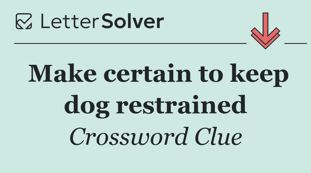 Make certain to keep dog restrained