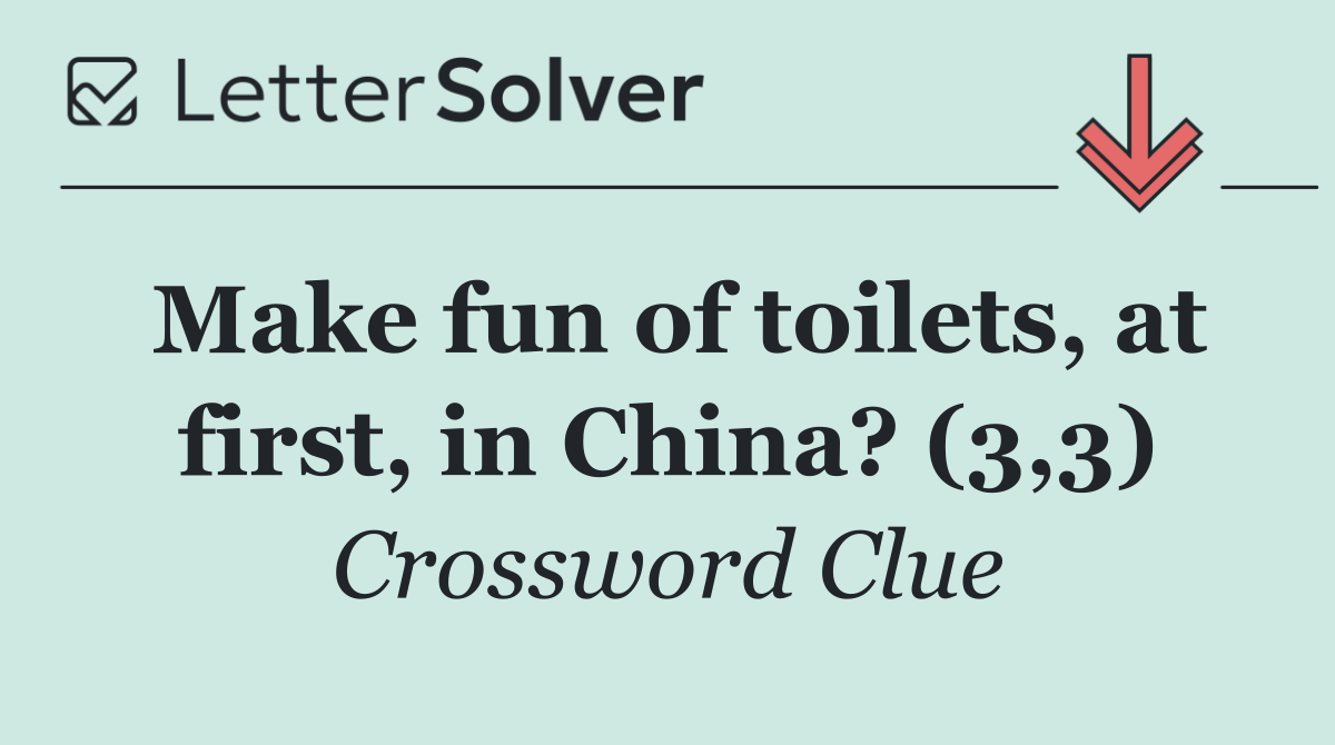 Make fun of toilets, at first, in China? (3,3)