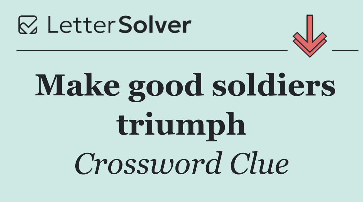 Make good soldiers triumph