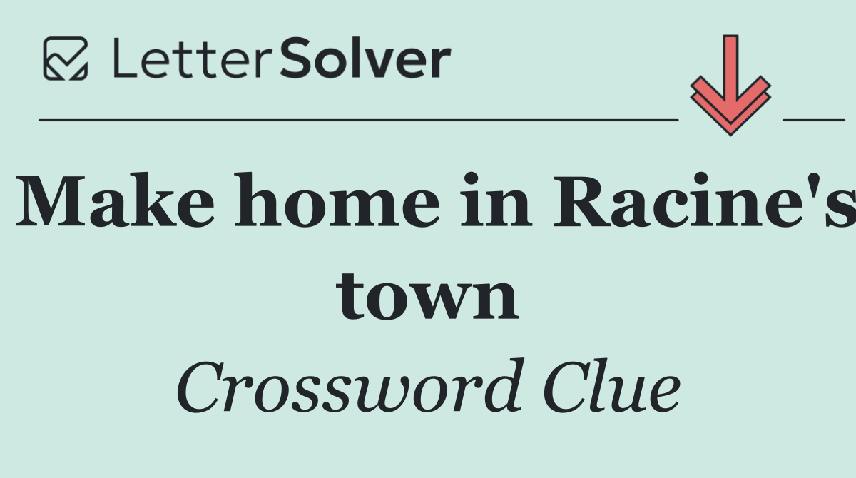 Make home in Racine's town