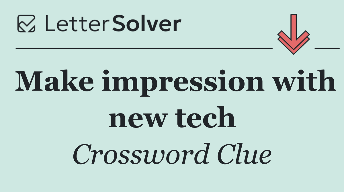 Make impression with new tech