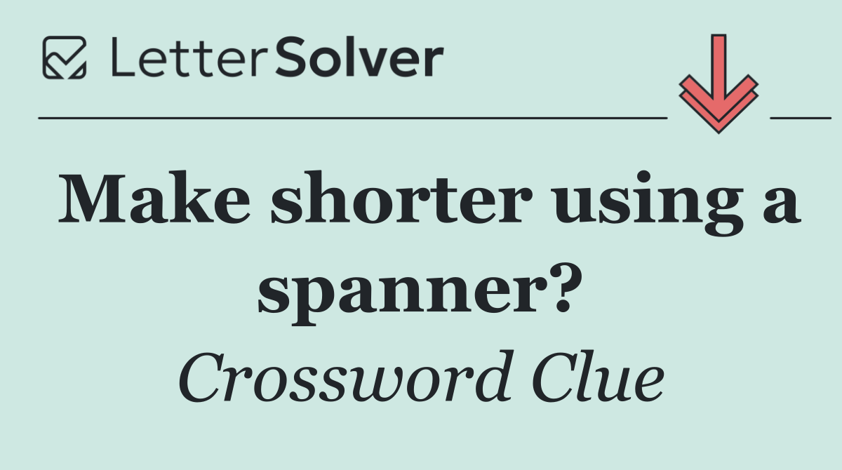 Make shorter using a spanner?