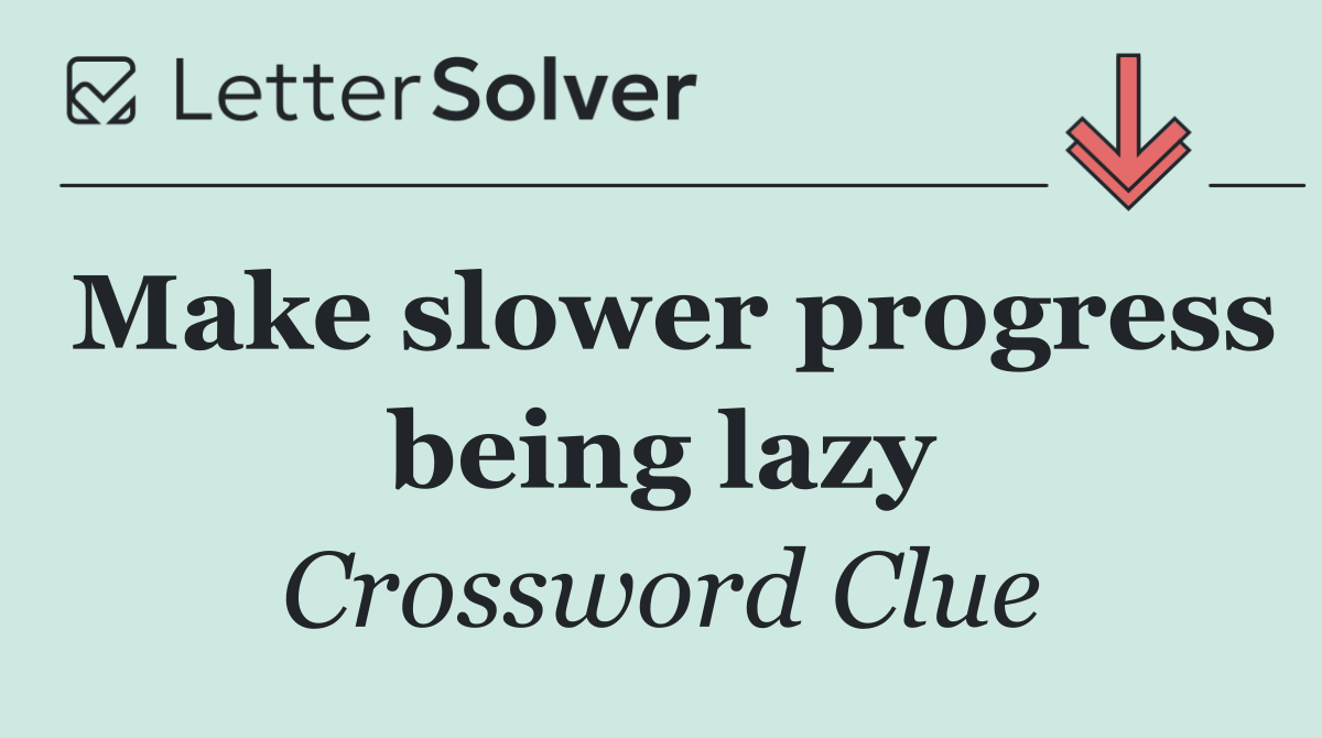 Make slower progress being lazy
