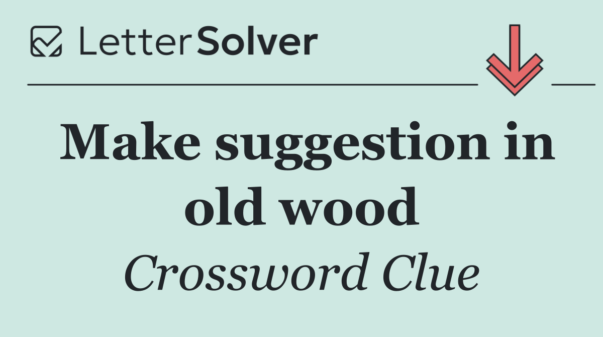 Make suggestion in old wood
