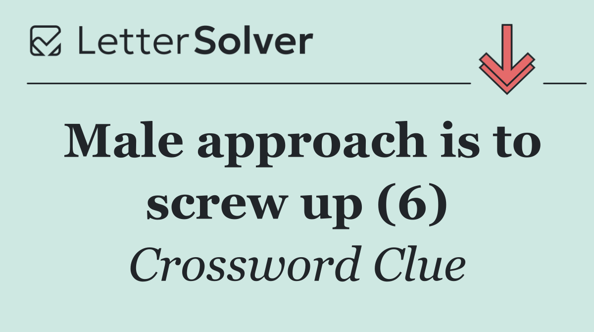 Male approach is to screw up (6)