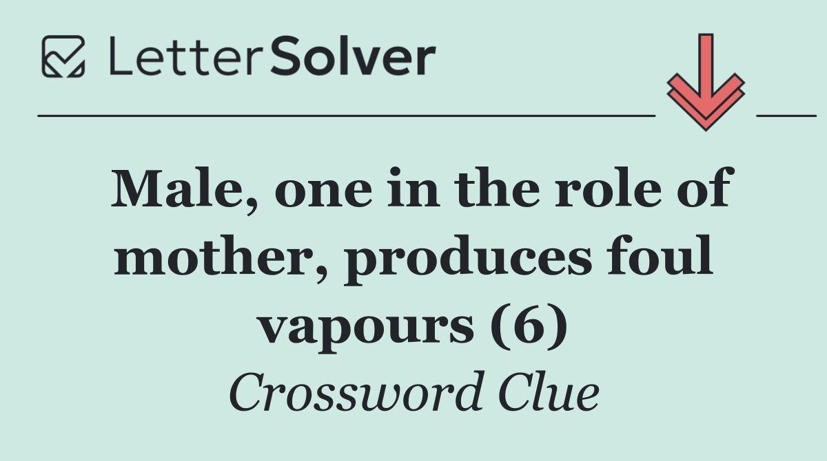 Male, one in the role of mother, produces foul vapours (6)