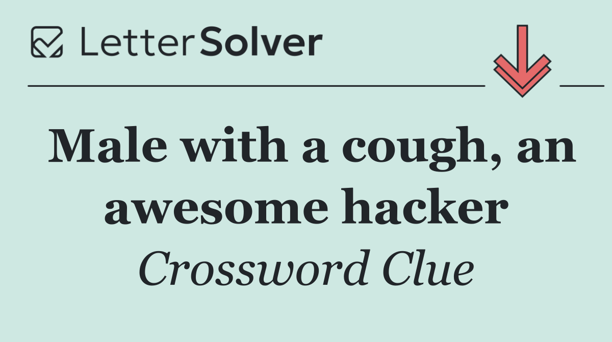 Male with a cough, an awesome hacker