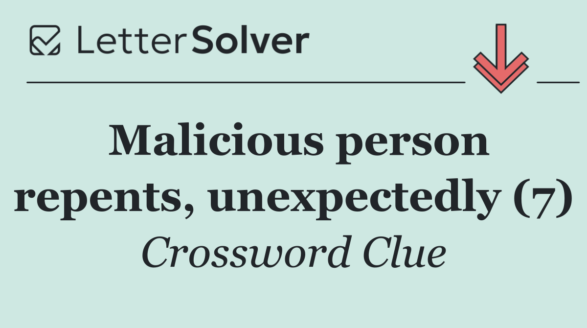 Malicious person repents, unexpectedly (7)