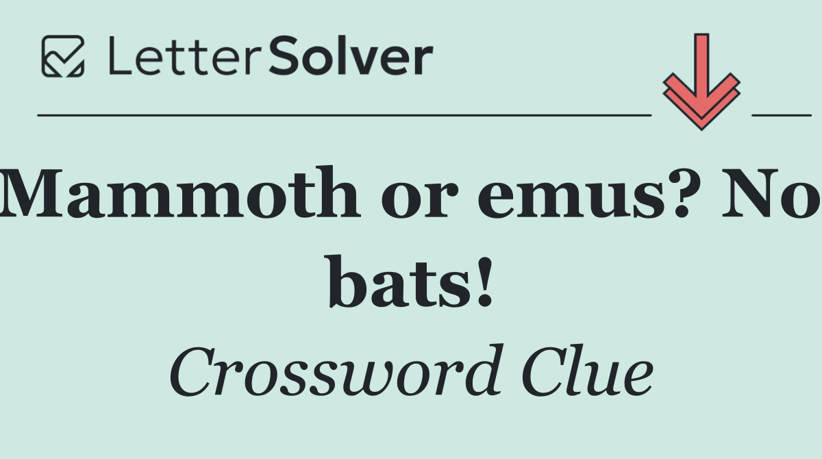 Mammoth or emus? No, bats!
